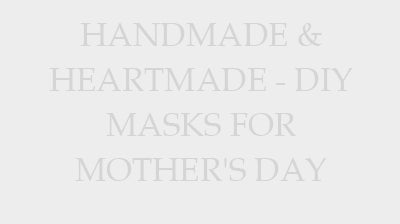 Handmade & Heartmade - DIY Masks for Mother's Day